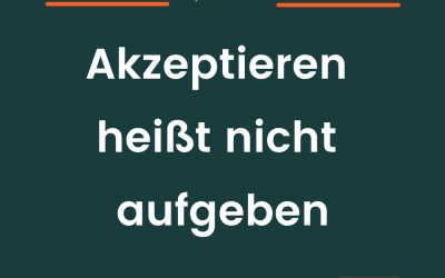 Akzeptieren heißt nicht aufgeben