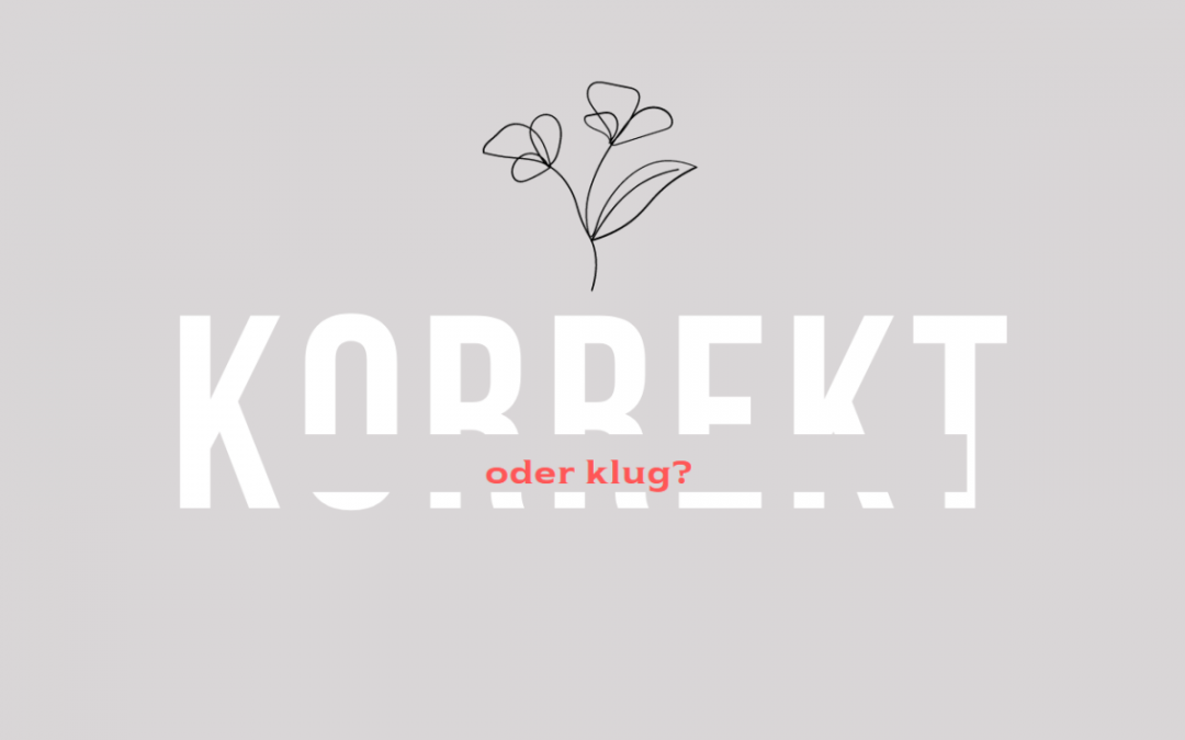 Korrekt oder klug? Recht haben wollen oder erfolgreich sein?