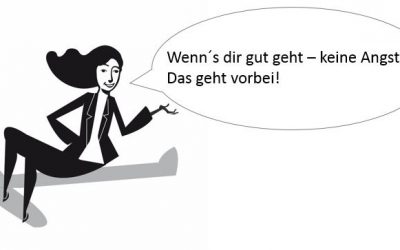 Wenn´s dir gut geht – keine Angst: das geht vorbei!